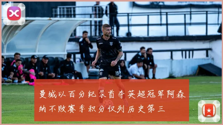 曼城以百分纪录首夺英超冠军阿森纳不败赛季积分仅列历史第三