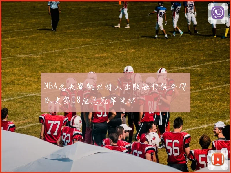 NBA总决赛凯尔特人击败独行侠夺得队史第18座总冠军奖杯