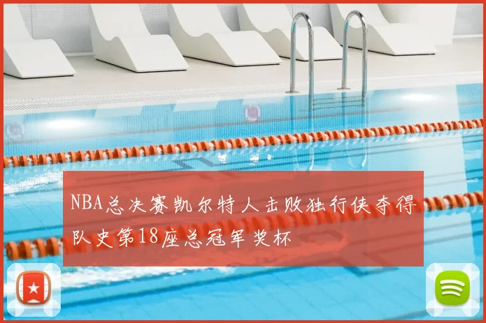 NBA总决赛凯尔特人击败独行侠夺得队史第18座总冠军奖杯