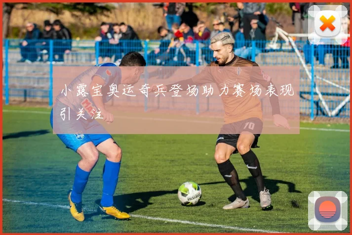 小露宝奥运奇兵登场助力赛场表现引关注