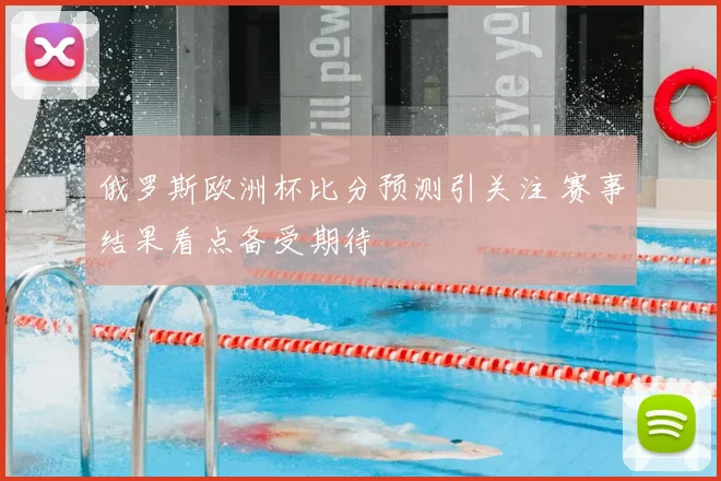 俄罗斯欧洲杯比分预测引关注 赛事结果看点备受期待